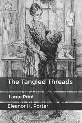 The Tangled Threads: Large Print by Eleanor H. Porter