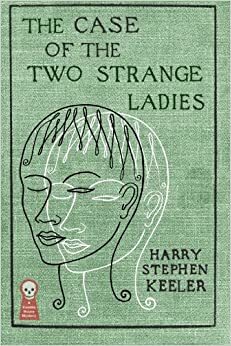 The Case of the Two Strange Ladies by Harry Stephen Keeler