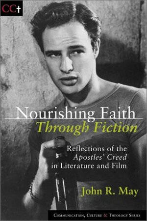 Nourishing Faith Through Fiction: Reflections of the Apostles' Creed in Literature and Film by John R. May