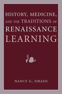 History, Medicine, and the Traditions of Renaissance Learning by Nancy G. Siraisi