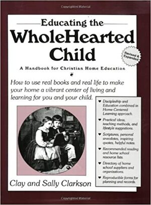 Educating the Wholehearted Child by Clay Clarkson