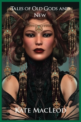 Tales of Old Gods and New by Kate MacLeod