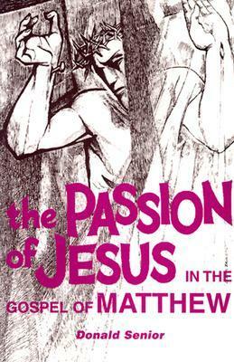 The Passion of Jesus in the Gospel of Matthew by Donald Senior