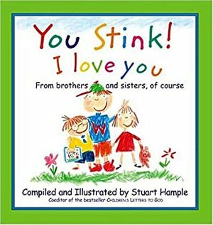 You Stink! I Love You by Stuart E. Hample