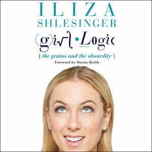 Girl Logic: The Genius and the Absurdity by Iliza Shlesinger