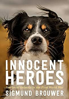 Innocent Heroes: Stories of animals in the First World War by Sigmund Brouwer