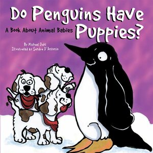 Do Penguins Have Puppies?: A Book about Animal Babies by Michael Dahl