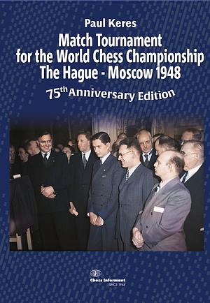 Match Tournament for the World Chess Championship 1948 - 75th Anniversary Edition by Paul Keres