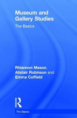 Museum and Gallery Studies: The Basics by Rhiannon Mason, Alistair Robinson, Emma Coffield