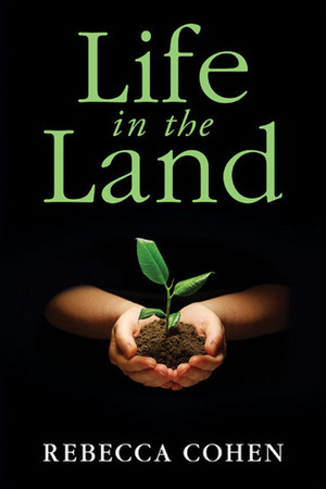 Life in the Land by Rebecca Cohen