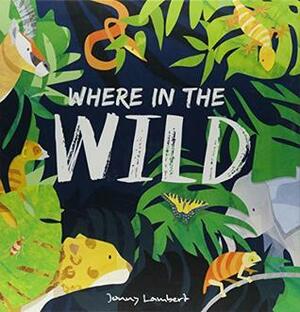 Where in the Wild by Poppy Bishop, Jonny Lambert