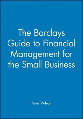 The Barclays Guide to Financial Management for the Small Business by Peter Wilson