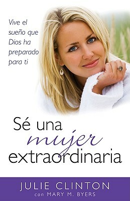 Sé Una Mujer Extraordinaria by Mary Byers, Julie Clinton