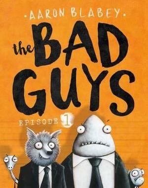 The Bad Guys: Episode 1 by Aaron Blabey