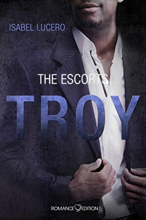 The Escorts: Troy by Isabel Lucero