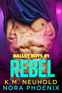 Rebel by Nora Phoenix, K.M. Neuhold