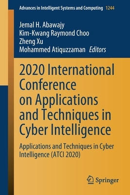 2020 International Conference on Applications and Techniques in Cyber Intelligence: Applications and Techniques in Cyber Intelligence (Atci 2020) by 