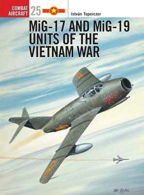 Mig-17 and Mig-19 Units of the Vietnam War by István Toperczer