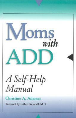 Moms with Add: A Self-Help Manual by Christine Adamec