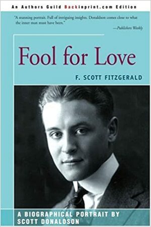 Fool for Love: F. Scott Fitzgerald by Scott Donaldson