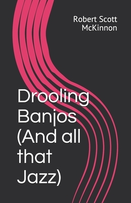 Drooling Banjos (And all that Jazz) by Robert Scott McKinnon