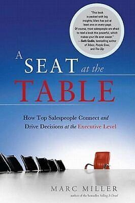 A Seat at the Table: How Top Salespeople Connect and Drive Decisions at the Executive Level by Marc Miller