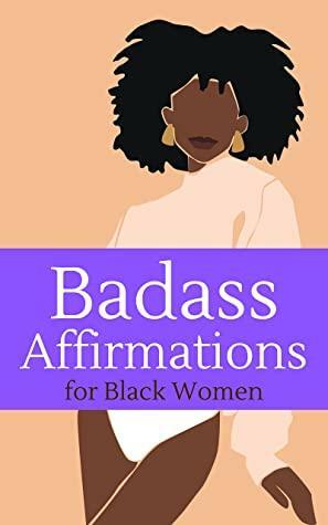 Badass Affirmations for Black Women: Rewire Your Brain with Empowering Words to Boost Confidence, Embrace Who You Are, Radiate Joy and Attract Success by Imani Taylor