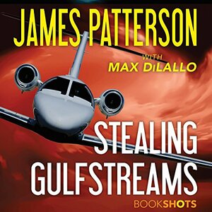 Stealing Gulfstreams by James Patterson, Max DiLallo