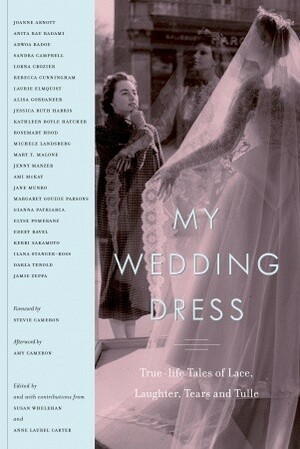 My Wedding Dress: True-Life Tales of Lace, Laughter, Tears and Tulle by Susan Whelehan, Anne Laurel Carter
