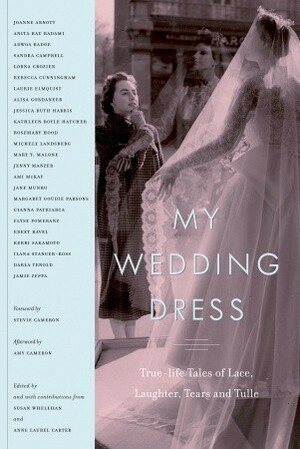 My Wedding Dress: True-Life Tales of Lace, Laughter, Tears and Tulle by Anne Laurel Carter, Susan Whelehan