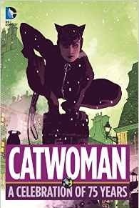 Catwoman: A Celebration of 75 Years by Bill Finger, Leo Dorfman, Dick Giordano, Kurt Schaffenberger, Samuel R. Delany, Bob Kane, Len Wein, Denny O'Neil, Irv Novick, Lew Sayre Schwartz