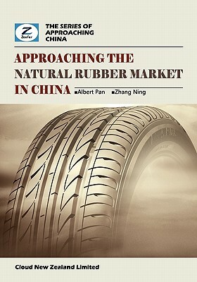 Approaching the Natural Rubber Market in China: China Natural Rubber Market Overview by Zeefer Consulting, Ning Zhang, Albert Pan