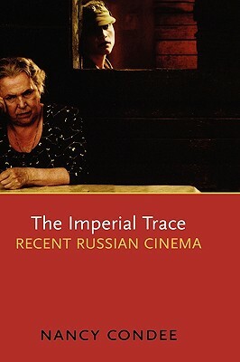 The Imperial Trace: Recent Russian Cinema by Nancy Condee