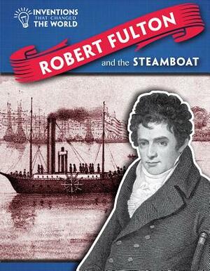 Robert Fulton and the Steamboat by Angela Royston