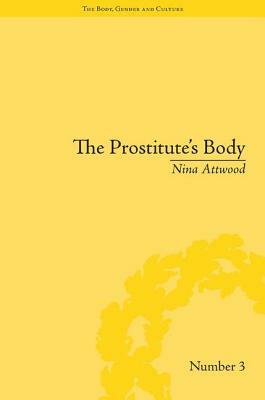 The Prostitute's Body: Rewriting Prostitution in Victorian Britain by Nina Attwood