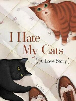 I Hate My Cats (A Love Story) by Davide Calì, Anna Pirolli