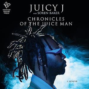 Chronicles of the Juice Man by Juicy J, Soren Baker