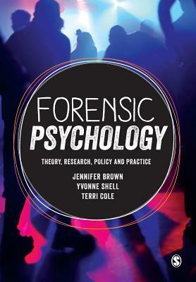 Forensic Psychology: Theory, Research, Policy and Practice by Jennifer Brown, Terri Cole, Yvonne Shell