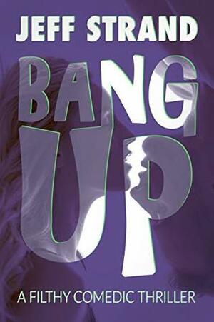 Bang Up: A Filthy Comedic Thriller by Jeff Strand