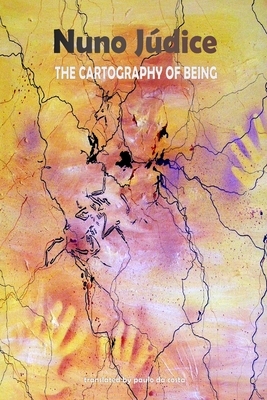 The Cartography of Being: Selected Poems 1967 - 2005 by Nuno Júdice