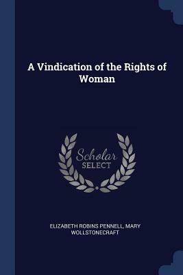 A Vindication of the Rights of Woman by Elizabeth Robins Pennell, Mary Wollstonecraft