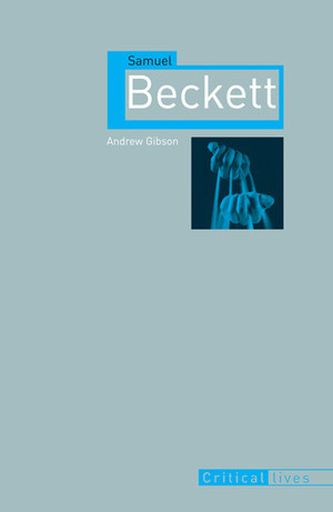 Samuel Beckett (Critical Lives) by Andrew Gibson