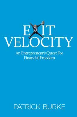 Exit Velocity: An Entrepreneur's Quest for Financial Freedom by Patrick Burke