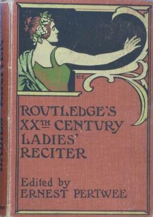 Routledge's XXth Century Ladies' Reciter by Georgia A. Peck, Gilbert Parker, Alexander Geddes, John Godfrey Saxe, Eva L. Ogden, John Hay, C.F. Lester, George Weatherly, John Keats, F.N. Scott, Ernest Pertwee, Ella Wheeler Wilcox, Clement Scott, Lawrence K. Russell, Robert Cornelius V. Meyers, Dante Gabriel Rossetti, Guy Carleton, E.A. Sutton, A.D.T. Whitney, Louise E.V. Boyd, Christina Rossetti, Samuel Minturn Peck, E.T. Corbett, William Julius Mickle, Joaquin Miller, Elena Văcărescu, Theron Brown, Harriet Kendall, Edgar Allan Poe, Victor Hugo, S.V. Foss, Anna Virginia Culbertson, Phoebe Cary, James Russell Lowell, Heinrich Heine, Christopher Marlowe, Bret Harte, Margaret Vandergrift, Adelaide Anne Procter, George Grossmith, Sarah Orne Jewett, Geo. A. Baker, Alfred Tennyson