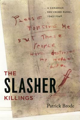The Slasher Killings: A Canadian Sex-Crime Panic, 1945-1946 by Patrick Brode