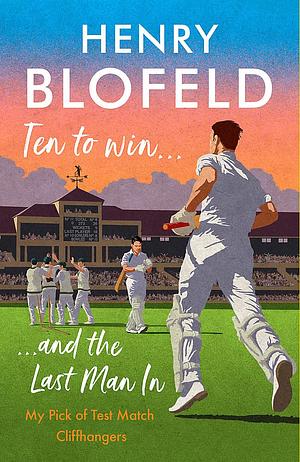 Ten to Win . . . And the Last Man In: My Pick of Test Match Cliffhangers by Henry Blofeld