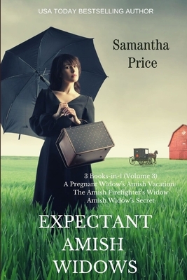 Expectant Amish Widows 3 Books-in- 1 (Volume 3) The Pregnant Widow's Amish Vacation: The Amish Firefighter's Widow: Amish Widow's Secret: Amish Romanc by Samantha Price