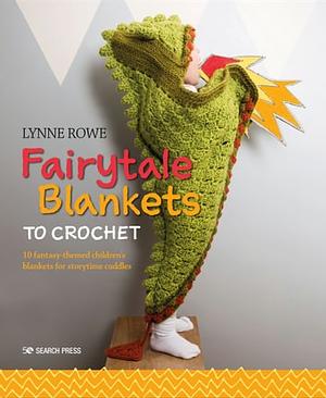 Fairytale Blankets to Crochet 10 Fantasy-Themed Children's Blankets for Storytime Cuddles by Lynne Rowe