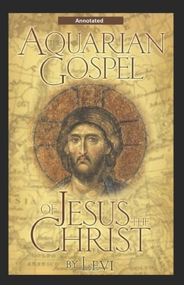 The Aquarian Gospel of Jesus the Christ Annotated by Levi