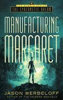 Manufacturing Margaret: The Cybernetic Dream by Jason Werbeloff